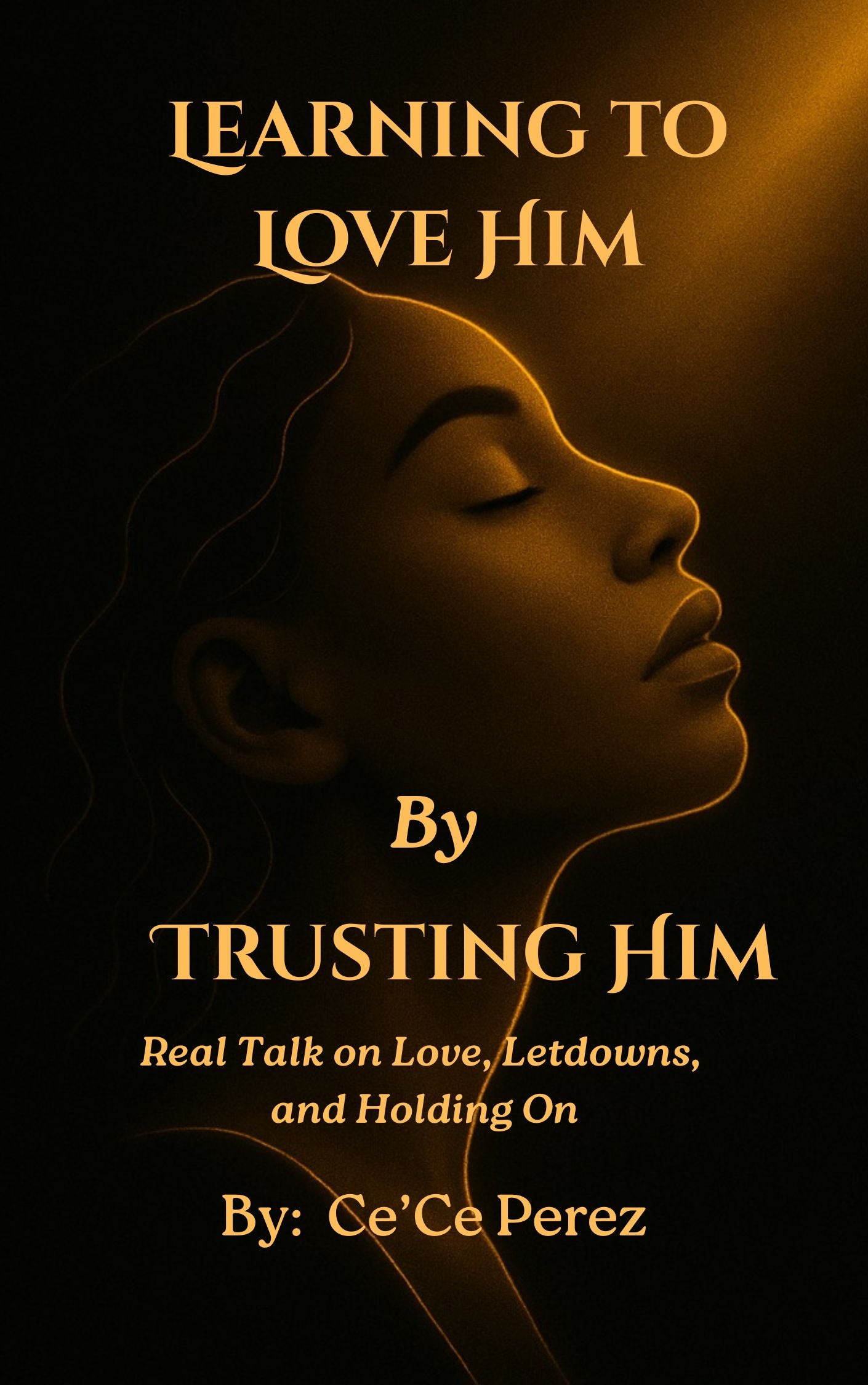 Learning to Love Him by Trusting Him A Real, Unfiltered Journey Into Love, Healing, and Learning to Trust Again — Starting with You