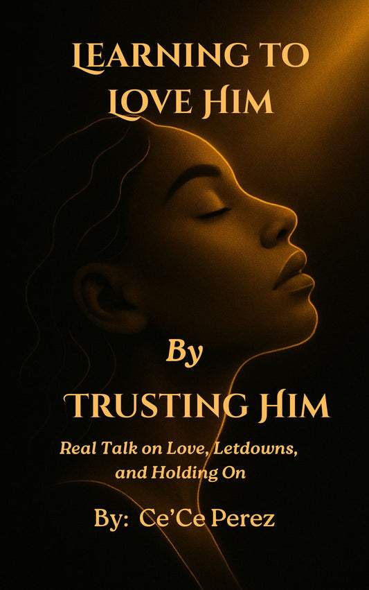 Learning to Love Him by Trusting Him A Real, Unfiltered Journey Into Love, Healing, and Learning to Trust Again — Starting with You